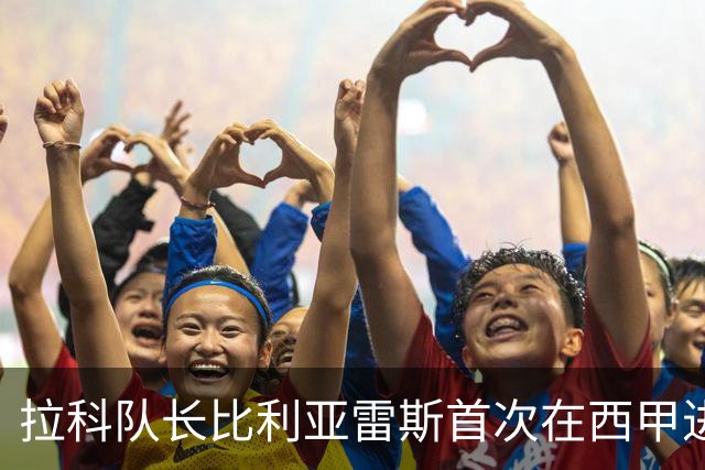 拉科队长比利亚雷斯首次在西甲进球，荣耀成就传奇