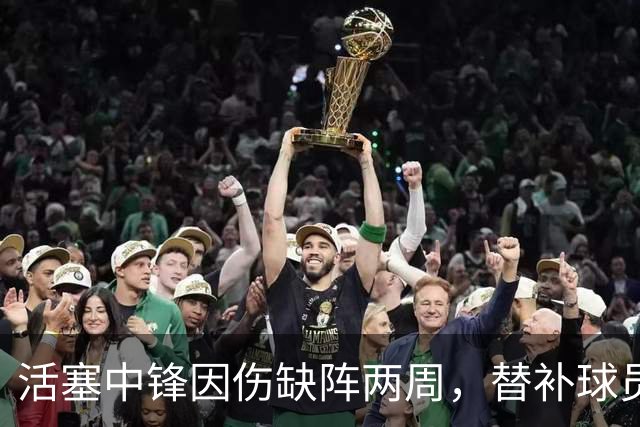 活塞中锋因伤缺阵两周，替补球员迎来展示机会